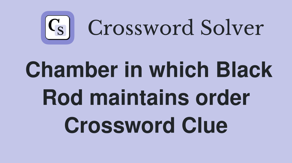 Chamber in which Black Rod maintains order Crossword Clue Answers